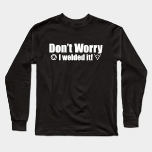 Don't Worry I Welded It! Long Sleeve T-Shirt